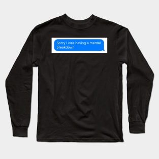 Sorry I was having a mental breakdown... Long Sleeve T-Shirt